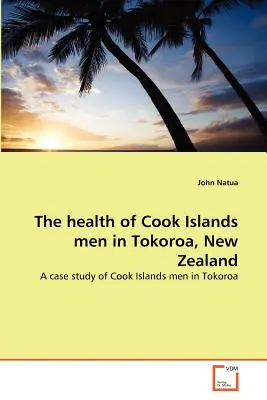 La salud de los hombres de las Islas Cook en Tokoroa, Nueva Zelanda - The health of Cook Islands men in Tokoroa, New Zealand