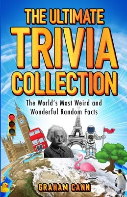 La colección definitiva de trivialidades: Los hechos aleatorios más extraños y maravillosos del mundo - The Ultimate Trivia Collection: The World's Most Weird and Wonderful Random Facts