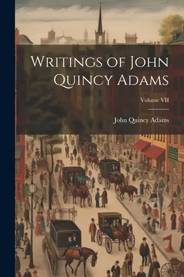 Escritos de John Quincy Adams; Volumen VII - Writings of John Quincy Adams; Volume VII