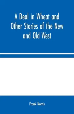 Un trato en trigo y otras historias del Nuevo y Viejo Oeste - A Deal in Wheat and Other Stories of the New and Old West