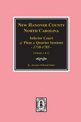 New Hanover County, North Carolina Inferior Court of Pleas and Quarter Sessions, 1738-1785. (Vols. #1 y 2) - New Hanover County, North Carolina Inferior Court of Pleas and Quarter Sessions, 1738-1785. (Vols. #1 and 2)