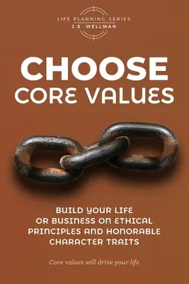 Elija valores fundamentales: Construya su vida o su empresa sobre principios éticos y rasgos de carácter honorables - Choose Core Values: Build Your Life or Business on Ethical Principles and Honorable Character Traits