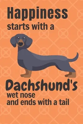 La felicidad comienza con la nariz húmeda de un Dachshund y termina con la cola: Para los aficionados a los perros Teckel - Happiness starts with a Dachshund's wet nose and ends with a tail: For Dachshund Dog Fans