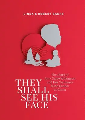 Verán su rostro: La historia de Amy Oxley Wilkinson y su escuela visionaria para ciegos en China - They Shall See His Face: The Story of Amy Oxley Wilkinson and Her Visionary Blind School in China