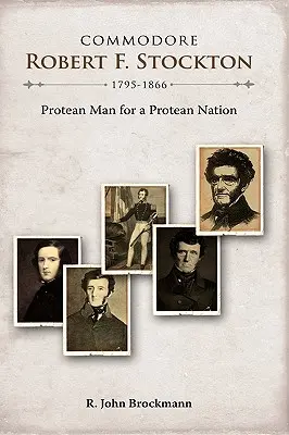 Comodoro Robert F. Stockton, 1795-1866: Un hombre proteico para una nación proteica - Commodore Robert F. Stockton, 1795-1866: Protean Man for a Protean Nation