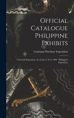 Catálogo Oficial Philippine Exhibits: Exposición Universal, San Luis, EE.UU. 1904: Exposición de Filipinas - Official Catalogue Philippine Exhibits: Universal Exposition, St. Louis, U.S.A. 1904: Philippine Exposition