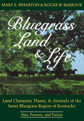 Bluegrass Land and Life: Carácter de la tierra, plantas y animales de la región interior del Bluegrass de Kentucky: pasado, presente y futuro - Bluegrass Land and Life: Land Character, Plants, and Animals of the Inner Bluegrass Region of Kentucky: Past, Present, and Future