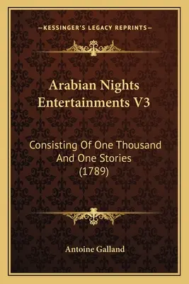 Entretenimientos de Las mil y una noches V3: Consta de mil y un cuentos (1789) - Arabian Nights Entertainments V3: Consisting Of One Thousand And One Stories (1789)