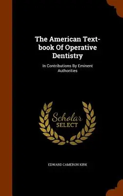 The American Text-book Of Operative Dentistry: En contribuciones de eminentes autoridades - The American Text-book Of Operative Dentistry: In Contributions By Eminent Authorities