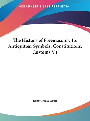 La Historia de la Francmasonería Sus Antigüedades, Símbolos, Constituciones, Costumbres V1 - The History of Freemasonry Its Antiquities, Symbols, Constitutions, Customs V1