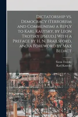 La dictadura frente a la democracia (Terrorismo y comunismo) Respuesta a Karl Kautsky, de León Trotsky [seud.] Con un prefacio de H. N. Brailsford y un prólogo. - Dictatorship vs. Democracy (Terrorism and Communism) a Reply to Karl Kautsky, by Leon Trotsky [pseud.] With a Preface by H. N. Brailsford, and a Forew