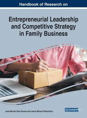 Handbook of Research on Entrepreneurial Leadership and Competitive Strategy in Family Business (Manual de investigación sobre liderazgo empresarial y estrategia competitiva en la empresa familiar) - Handbook of Research on Entrepreneurial Leadership and Competitive Strategy in Family Business