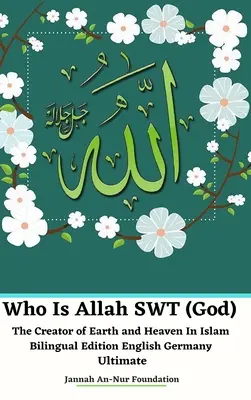 Quién es Allah SWT (Dios) El Creador de la Tierra y el Cielo En el Islam Edición Bilingüe Inglés Alemania Ultimate - Who Is Allah SWT (God) The Creator of Earth and Heaven In Islam Bilingual Edition English Germany Ultimate