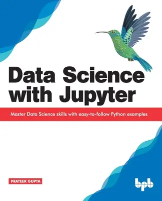 Ciencia de Datos con Jupyter: Domine las habilidades de Ciencia de Datos con ejemplos de Python fáciles de seguir - Data Science with Jupyter: Master Data Science skills with easy-to-follow Python examples