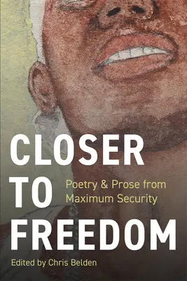 Más cerca de la libertad: Prosa y poesía desde la máxima seguridad - Closer to Freedom: Prose & Poetry From Maximum Security