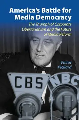 La batalla de Estados Unidos por la democracia en los medios de comunicación: El triunfo del liberalismo empresarial y el futuro de la reforma de los medios de comunicación - America's Battle for Media Democracy: The Triumph of Corporate Libertarianism and the Future of Media Reform