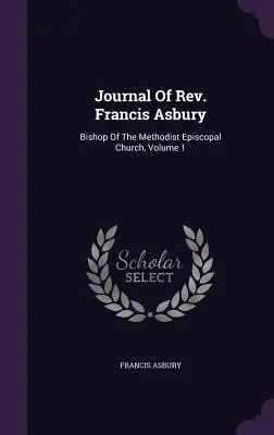 El Diario Del Reverendo Francis Asbury: Obispo de la Iglesia Metodista Episcopal, Volumen 1 - Journal Of Rev. Francis Asbury: Bishop Of The Methodist Episcopal Church, Volume 1