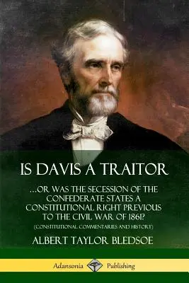 ¿Es Davis un traidor: ...o era la secesión de los Estados Confederados un derecho constitucional previo a la Guerra Civil de 1861? (Constitut - Is Davis a Traitor: ...Or Was the Secession of the Confederate States a Constitutional Right Previous to the Civil War of 1861? (Constitut