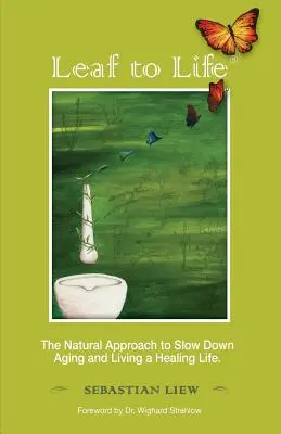 Hoja a la vida: El enfoque natural para retrasar el envejecimiento y vivir una vida sanadora - Leaf to Life: The Natural Approach to Slow Down Aging and Living a Healing Life