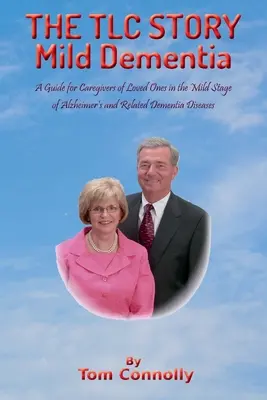 LA HISTORIA DE TLC - Demencia Leve: Guía para cuidadores de seres queridos en la fase leve de la enfermedad de Alzheimer y otras demencias relacionadas - THE TLC STORY - Mild Dementia: A Guide for Caregivers of Loved Ones in the Mild Stage of Alzheimer's and Related Dementia Diseases