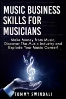 Habilidades Musicales Para Músicos: ¡Gana Dinero Con La Música, Descubre La Industria Musical Y Explota Tu Carrera Musical! - Music Business Skills For Musicians: Make Money from Music, Discover The Music Industry and Explode Your Music Career!