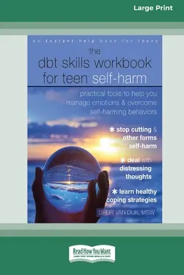 The DBT Skills Workbook for Teen Self-Harm: Practical Tools to Help You Manage Emotions and Overcome Self-Harming Behaviors [Edición en letra grande de 16 páginas - The DBT Skills Workbook for Teen Self-Harm: Practical Tools to Help You Manage Emotions and Overcome Self-Harming Behaviors [Large Print 16 Pt Edition