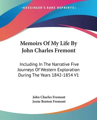 Memorias de mi vida por John Charles Fremont: Incluyendo En La Narrativa Cinco Viajes De Exploración Del Oeste Durante Los Años 1842-1854 V1 - Memoirs Of My Life By John Charles Fremont: Including In The Narrative Five Journeys Of Western Exploration During The Years 1842-1854 V1