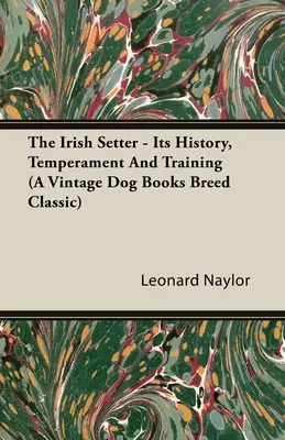 El Setter Irlandés - Su historia, temperamento y adiestramiento (Un clásico de los libros antiguos sobre perros) - The Irish Setter - Its History, Temperament And Training (A Vintage Dog Books Breed Classic)