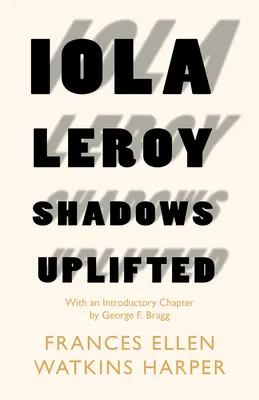 Iola Leroy - Sombras levantadas: Con un capítulo introductorio de George F. Bragg - Iola Leroy - Shadows Uplifted: With an Introductory Chapter by George F. Bragg