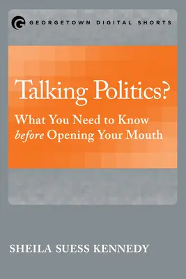 ¿Hablar de política? Lo que hay que saber antes de abrir la boca - Talking Politics?: What You Need to Know before Opening Your Mouth