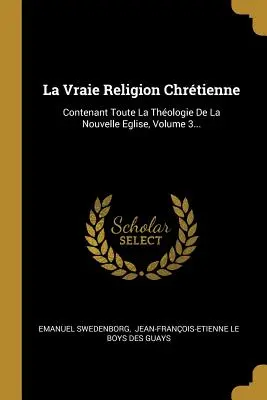 La Verdadera Religión Cristiana: Contiene Toda la Teología de la Nueva Iglesia, Volumen 3... - La Vraie Religion Chrtienne: Contenant Toute La Thologie De La Nouvelle Eglise, Volume 3...