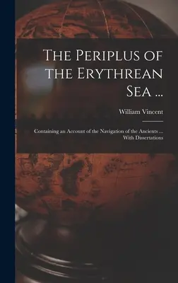 El Periplo del Mar Eritreo ...: Contiene un relato de la navegación de los antiguos ... Con disertaciones - The Periplus of the Erythrean Sea ...: Containing an Account of the Navigation of the Ancients ... With Dissertations