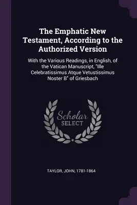 El Nuevo Testamento enfático, según la versión autorizada: Con las Diversas Lecturas, en Inglés, del Manuscrito Vaticano, Ille Celebratissim