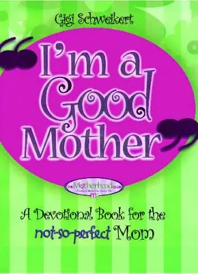 Soy una buena madre: Afirmaciones para la madre no tan perfecta - I'm a Good Mother: Affirmations for the Not-So-Perfect Mom