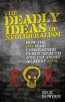 Las ideas mortales del neoliberalismo: Cómo el FMI ha socavado la salud pública y la lucha contra el SIDA - The Deadly Ideas of Neoliberalism: How the IMF Has Undermined Public Health and the Fight Against AIDS