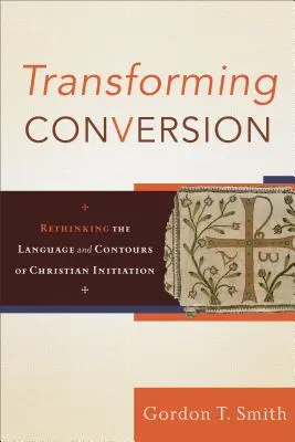 Transformar la conversión: Repensar el lenguaje y los contornos de la iniciación cristiana - Transforming Conversion: Rethinking the Language and Contours of Christian Initiation