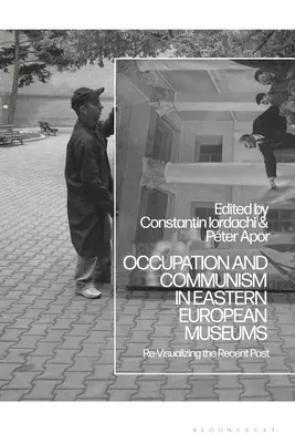 Ocupación y comunismo en los museos de Europa del Este: Volver a visualizar el pasado reciente - Occupation and Communism in Eastern European Museums: Re-Visualizing the Recent Past