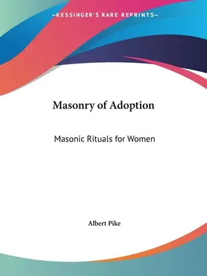 Masonería de Adopción: Rituales Masónicos para Mujeres - Masonry of Adoption: Masonic Rituals for Women