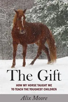 El regalo: cómo mi caballo me enseñó a enseñar a los niños más difíciles - The Gift: How My Horse Taught Me to Teach the Toughest Children