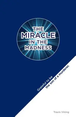 El milagro en la locura: Agradecido de ser hijo de un asesino - The Miracle in the Madness: Grateful to be the son of a murderer