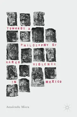 Hacia una filosofía de la narcoviolencia en México - Towards a Philosophy of Narco Violence in Mexico