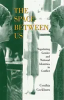 El espacio entre nosotros: La negociación de las identidades nacionales y de género en los conflictos - The Space Between Us: Negotiating Gender and National Identities in Conflict