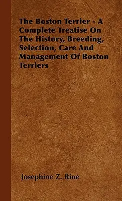 El Boston Terrier - Tratado completo sobre la historia, la cría, la selección, el cuidado y el manejo de los Boston Terrier - The Boston Terrier - A Complete Treatise On The History, Breeding, Selection, Care And Management Of Boston Terriers