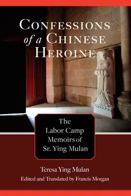 Confesiones de una heroína china: Memorias del campo de trabajo de la hermana Ying Mulan - Confessions of a Chinese Heroine: The Labor Camp Memoirs of Sr. Ying Mulan