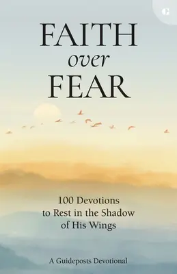 La fe sobre el miedo: 100 devociones para descansar a la sombra de sus alas - Faith Over Fear: 100 Devotions to Rest in the Shadow of His Wings