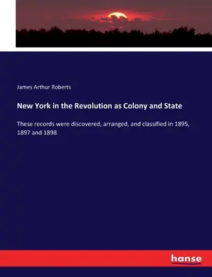Nueva York en la Revolución como Colonia y Estado: Estos registros fueron descubiertos, ordenados y clasificados en 1895, 1897 y 1898. - New York in the Revolution as Colony and State: These records were discovered, arranged, and classified in 1895, 1897 and 1898