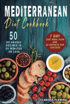 Libro de Cocina de la Dieta Mediterránea: 50 Recetas sin complicaciones en 30 minutos o menos (Incluye Plan de comidas de la dieta de 7 días y 10 Secretos para el éxito) - Mediterranean Diet Cookbook: 50 No Hassle Recipes in 30 minutes or less (Includes 7 Day Diet Meal Plan and 10 Secrets for Success)