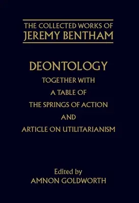 Deontología junto con un cuadro de los resortes de la acción y el artículo sobre el utilitarismo - Deontology Together with a Table of the Springs of Action and the Article on Utilitarianism