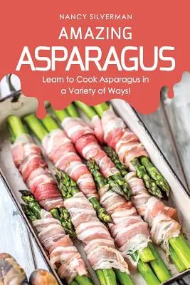 Espárragos Asombrosos: ¡Aprenda a cocinar espárragos de muchas maneras! - Amazing Asparagus: Learn to Cook Asparagus in a Variety of Ways!