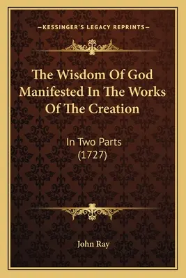 La sabiduría de Dios manifestada en las obras de la creación: En dos partes (1727) - The Wisdom Of God Manifested In The Works Of The Creation: In Two Parts (1727)